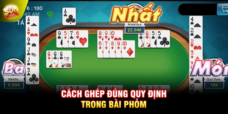 Cách ghép đúng quy định trong bài phỏm