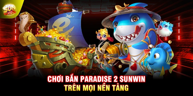 Chơi bắn Paradise 2 SUNWIN trên mọi nền tảng