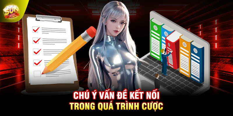 Chú ý vấn đề kết nối trong quá trình cược
