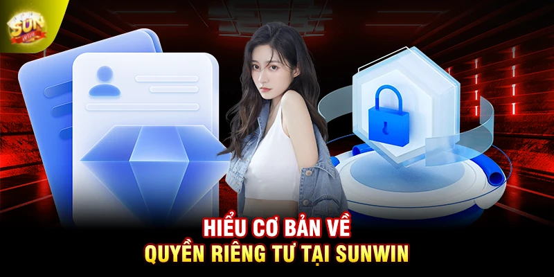 Hiểu cơ bản về quyền riêng tư tại SUNWIN