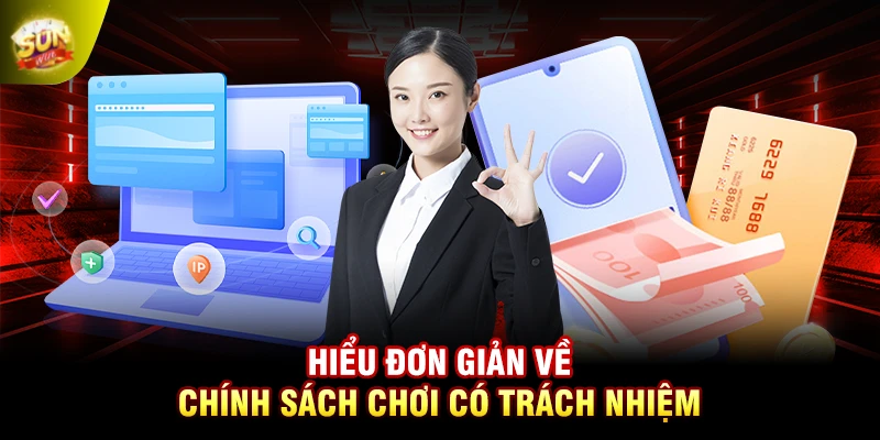 Hiểu đơn giản về chính sách chơi có trách nhiệm