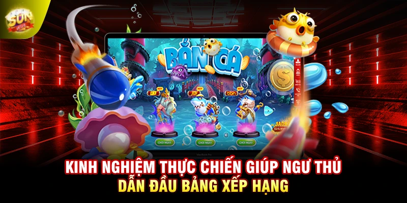 Kinh nghiệm thực chiến giúp ngư thủ dẫn đầu bảng xếp hạng