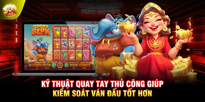 Kỹ thuật quay tay thủ công giúp kiểm soát ván đấu tốt hơn