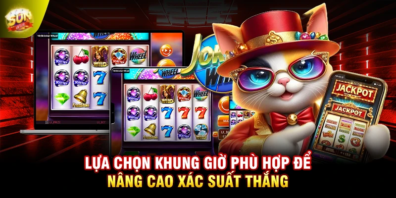 Lựa chọn khung giờ phù hợp để nâng cao xác suất thắng