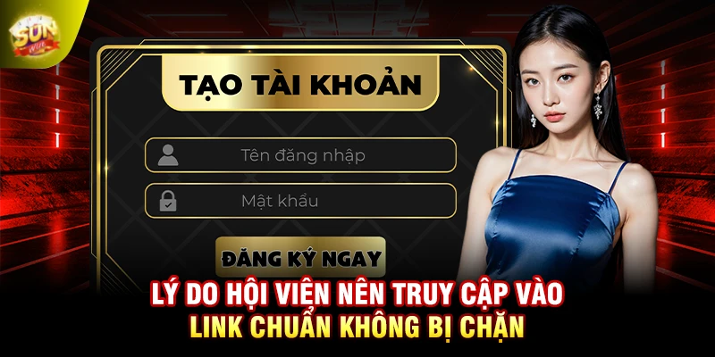 Lý do hội viên nên truy cập vào link chuẩn không bị chặn