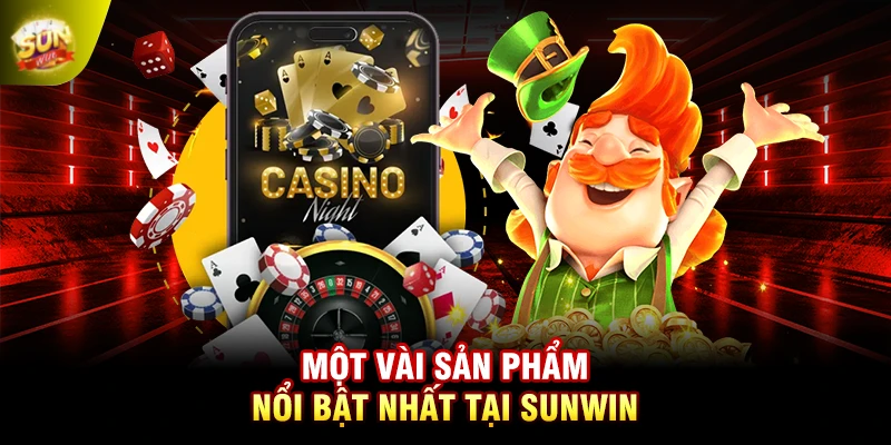 Một vài sản phẩm nổi bật nhất tại SUNWIN