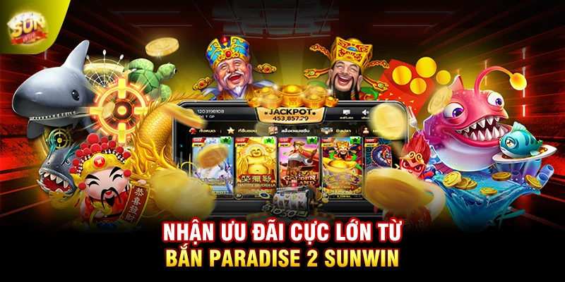 Nhận ưu đãi cực lớn từ bắn Paradise 2 SUNWIN