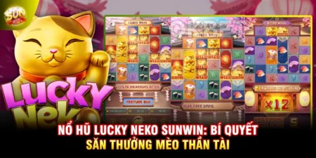 Nổ Hũ Lucky Neko SUNWIN: Bí Quyết Săn Thưởng Mèo Thần Tài