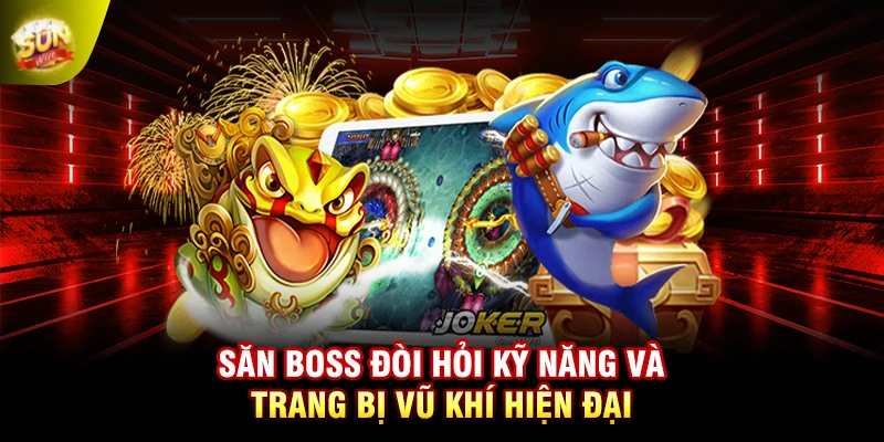 Săn Boss đòi hỏi kỹ năng và trang bị vũ khí hiện đại