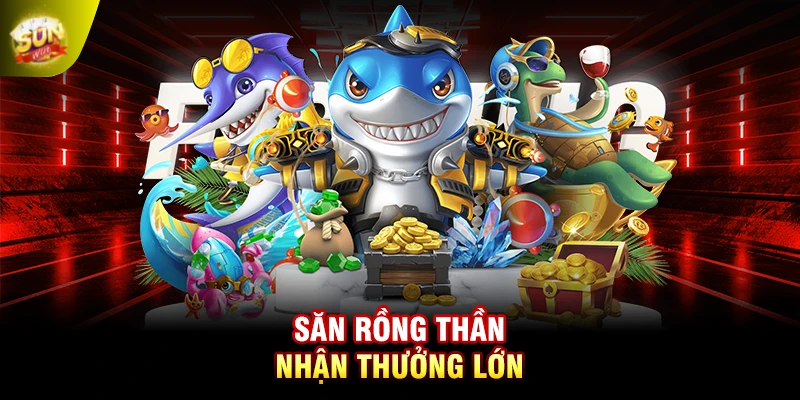Săn rồng thần nhận thưởng lớn