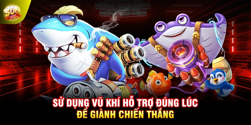 Sử dụng vũ khí hỗ trợ đúng lúc để giành chiến thắng