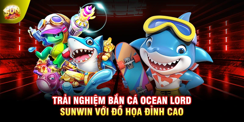 Trải nghiệm bắn cá Ocean Lord SUNWIN với đồ họa đỉnh cao