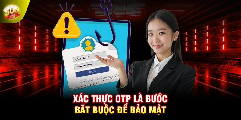 Xác thực OTP là bước bắt buộc để bảo mật